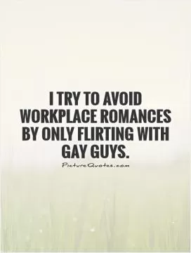 I try to avoid workplace romances by only flirting with gay guys Picture Quote #1