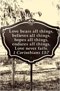 Love bears all things, believes all things, hopes all things, endures all things. Love never fails Picture Quote #1