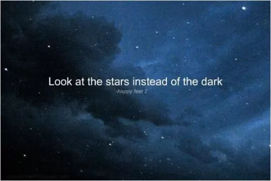 Look at the stars instead of the dark Picture Quote #1