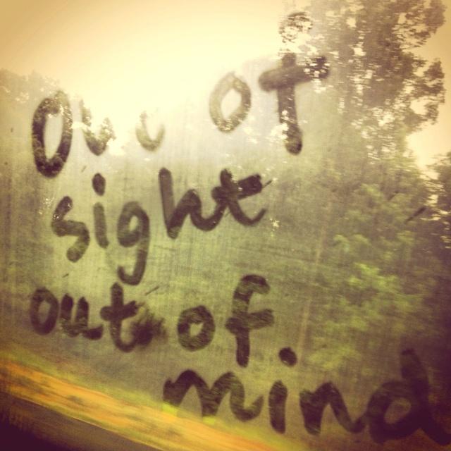 Out of sight out of mind Picture Quote #2