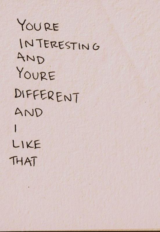 You're interesting and you're different and I like that Picture Quote #1