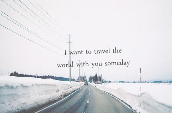 I want to travel the world with you someday Picture Quote #1