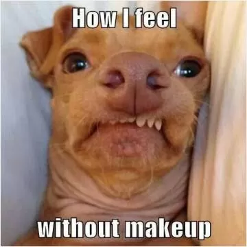 How I feel without makeup Picture Quote #1