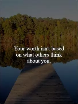 Your worth isn't based on what others think about you Picture Quote #1