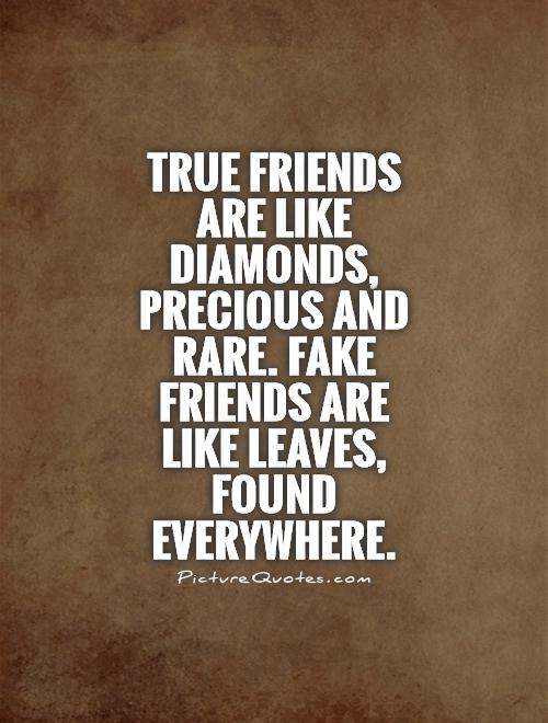 True friends are like diamonds, precious and rare. Fake friends are like leaves, found everywhere Picture Quote #1