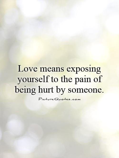 Love means exposing yourself to the pain of being hurt by someone Picture Quote #1