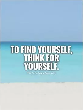 To find yourself, Think for yourself Picture Quote #1