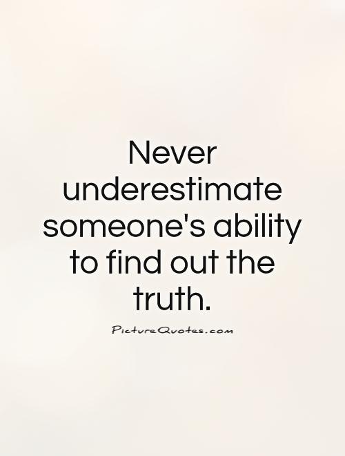 Never underestimate someone's ability to find out the truth Picture Quote #1