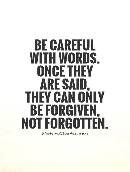 Be careful with words. Once they  are said,  they can only be forgiven,  not forgotten Picture Quote #1