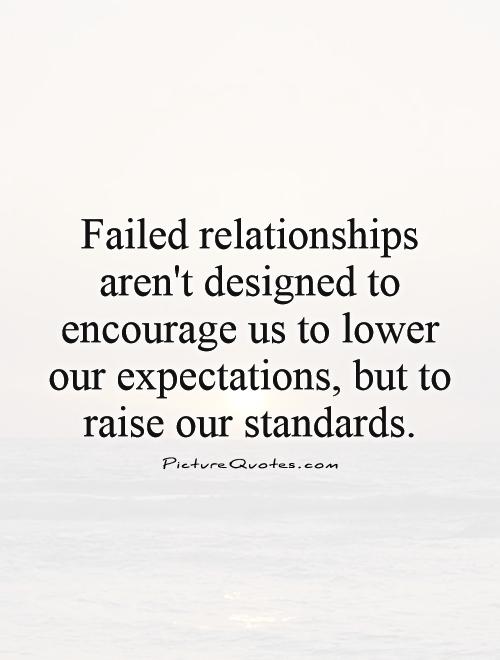 Failed relationships aren't designed to encourage us to lower our expectations, but to raise our standards Picture Quote #1