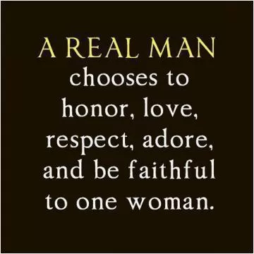 A real man chooses to honor, love, respect, adore and be faithful to one woman Picture Quote #1