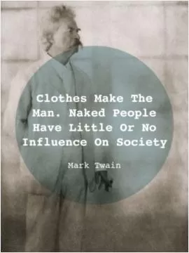 Clothes make the man. Naked people have little or no influence on society Picture Quote #1