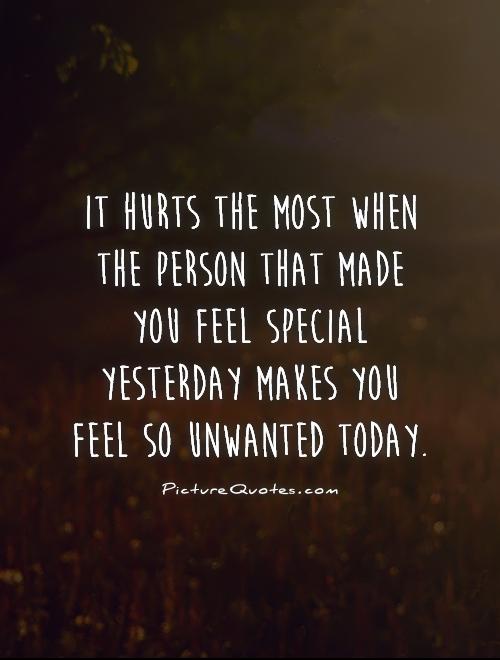 It hurts the most when the person that made you feel special yesterday makes you feel so unwanted today Picture Quote #1