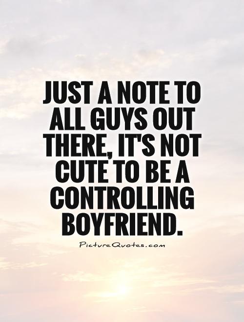 Just a note to all guys out there, It's not cute to be a controlling boyfriend Picture Quote #1