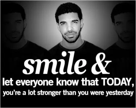 Smile and let everyone know that today, you're a lot stronger than you were yesterday Picture Quote #1
