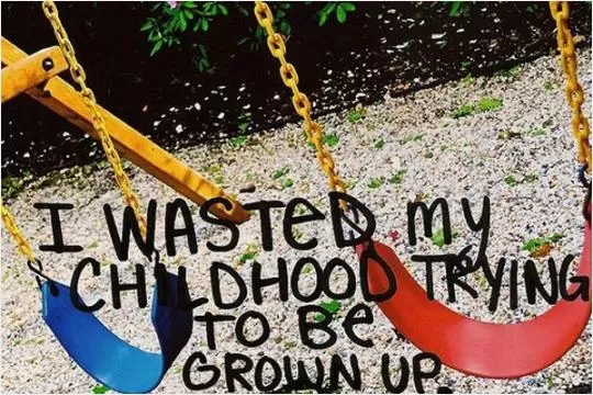 I wasted my childhood trying to be grown up Picture Quote #1