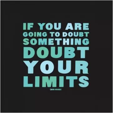 If you are going to doubt something, doubt your limits Picture Quote #1