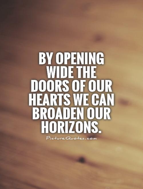 By opening wide the doors of our hearts we can broaden our horizons Picture Quote #1