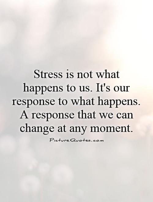 Stress is not what happens to us. It's our response to what happens. A response that we can change at any moment Picture Quote #1