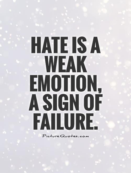 Hate is a weak emotion,  a sign of failure Picture Quote #1