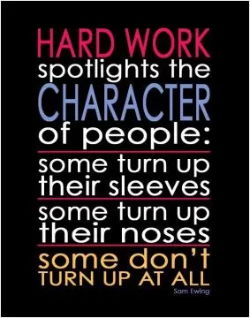 Hard work spotlights the character of people: some turn up their sleeves, some turn up their noses, and some don't turn up at all Picture Quote #1