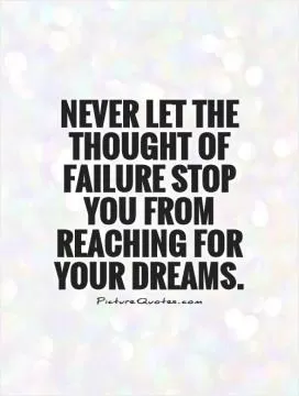 Never let the thought of failure stop you from reaching for your dreams Picture Quote #1