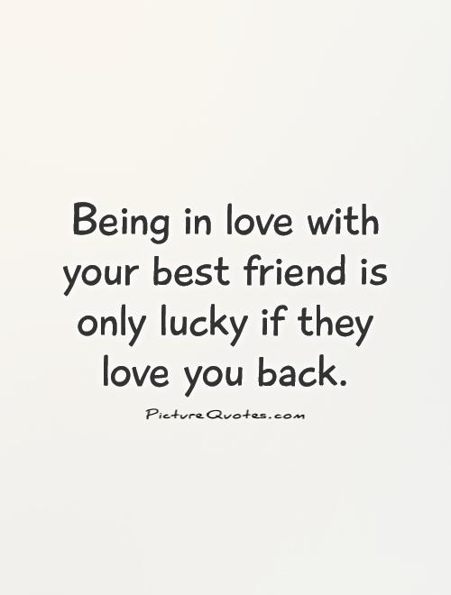 Being in love with your best friend is only lucky if they love you back Picture Quote #1