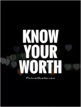 Know your worth Picture Quote #1