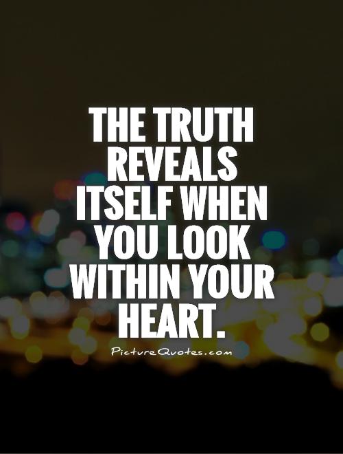 The truth reveals itself when you look within your heart Picture Quote #1