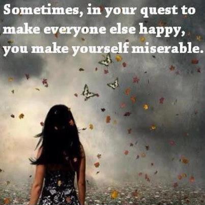 Sometimes, in your quest to make everyone else happy, you make yourself miserable Picture Quote #1