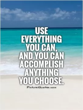 Use everything you can, and you can accomplish anything you choose Picture Quote #1
