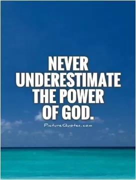 Never underestimate the power  of God Picture Quote #1