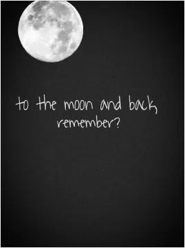 To the moon and back remember? Picture Quote #1
