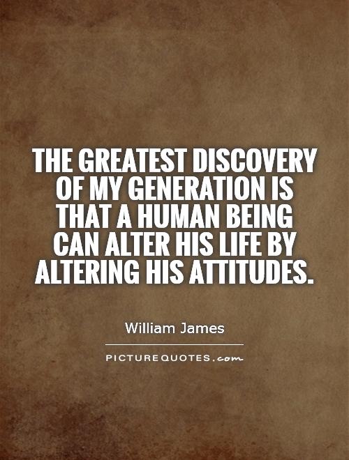 The greatest discovery of my generation is that a human being can alter his life by altering his attitudes Picture Quote #1