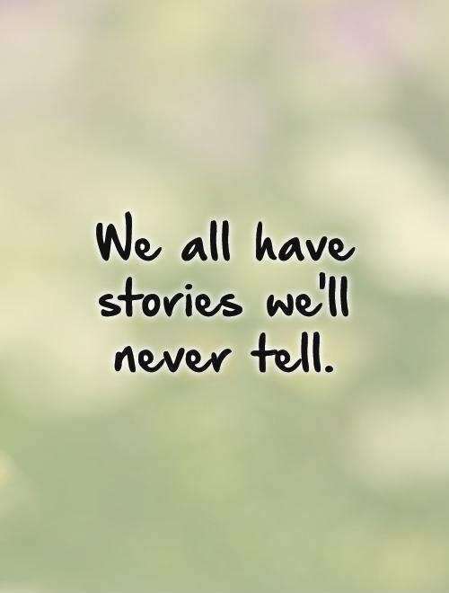 We all have stories we'll never tell Picture Quote #1