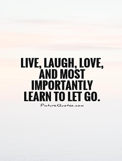 Live, Laugh, Love, and most importantly Learn to Let Go Picture Quote #1