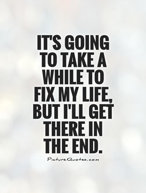 It'S Going To Take A While To Fix My Life, But I'Ll Get There In... |  Picture Quotes