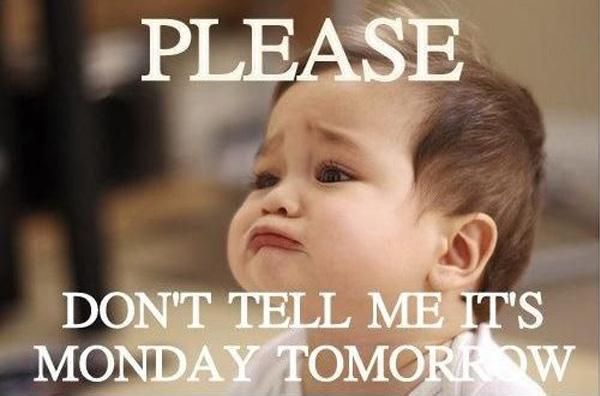 Please don't tell me it's Monday tomorrow Picture Quote #1
