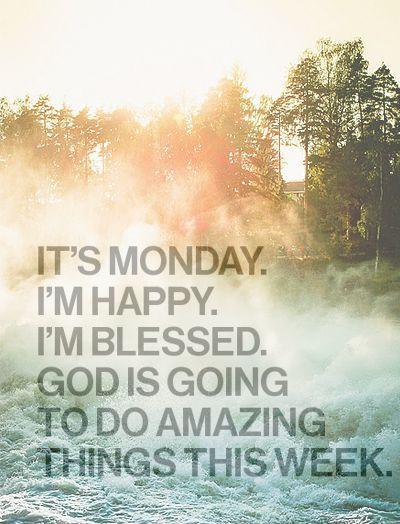 It's Monday. I'm blessed. God is going to do amazing things this week Picture Quote #1