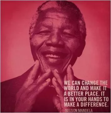 We can change the world and make it a better place. It is in your hands to make a difference Picture Quote #1