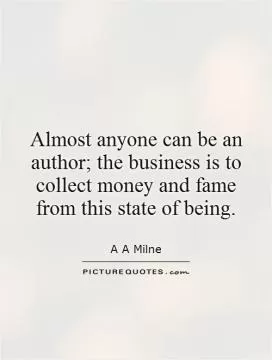 Almost anyone can be an author; the business is to collect money and fame from this state of being Picture Quote #1