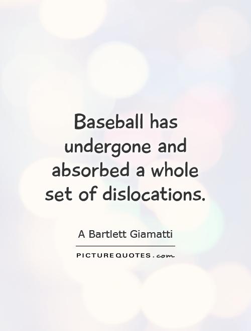 Baseball has undergone and absorbed a whole set of dislocations Picture Quote #1