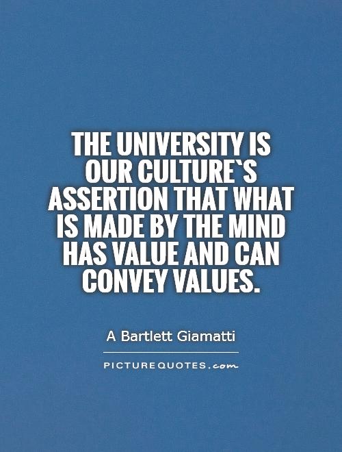 The university is our culture`s assertion that what is made by the mind has value and can convey values Picture Quote #1