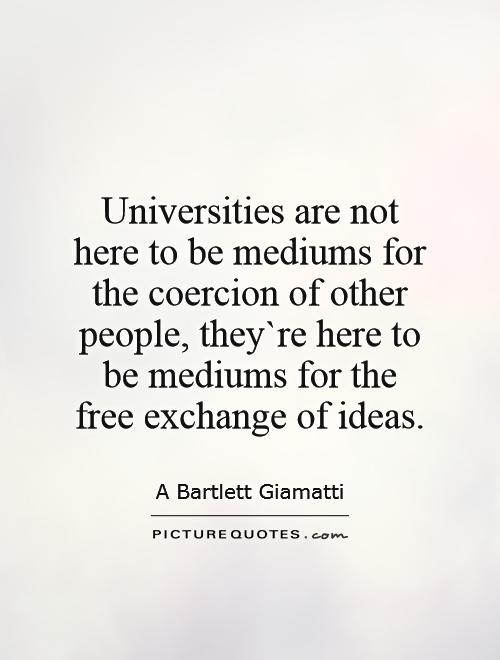 Universities are not here to be mediums for the coercion of other people, they`re here to be mediums for the free exchange of ideas Picture Quote #1