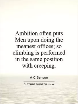 Ambition often puts Men upon doing the meanest offices; so climbing is performed in the same position with creeping Picture Quote #1