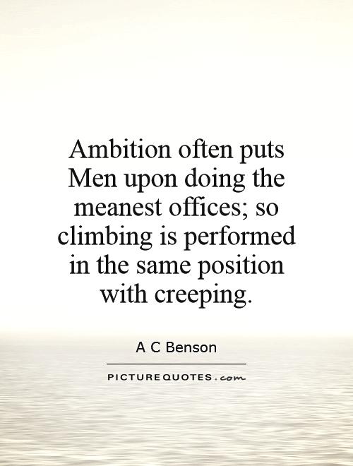 Ambition often puts Men upon doing the meanest offices; so climbing is performed in the same position with creeping Picture Quote #1