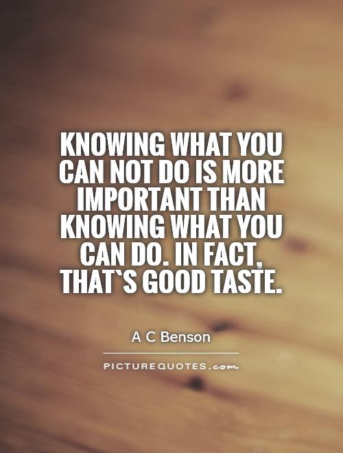 Knowing what you can not do is more important than knowing what you can do. In fact, that`s good taste Picture Quote #1
