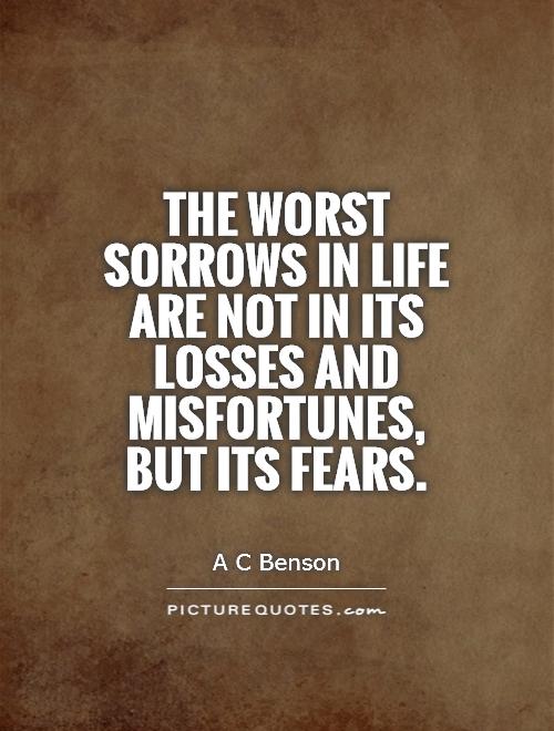 The worst sorrows in life are not in its losses and misfortunes, but its fears Picture Quote #1