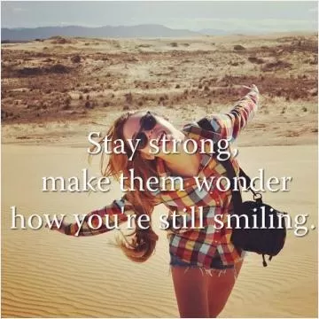 Stay strong, make them wonder how you're still smiling Picture Quote #1