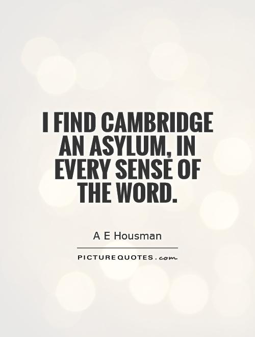 I find Cambridge an asylum, in every sense of the word Picture Quote #1